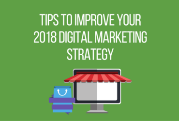 Tips to Improve Your 2018 Digital Marketing Strategy