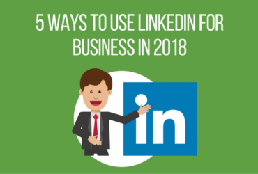 5 Ways to Use LinkedIn for Business in 2018