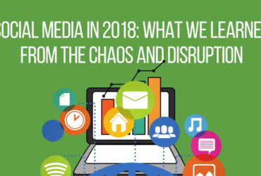 Social Media in 2018: What we learned from the chaos and disruption