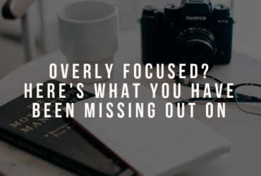 Overly Focused? Here's what you have been missing out on