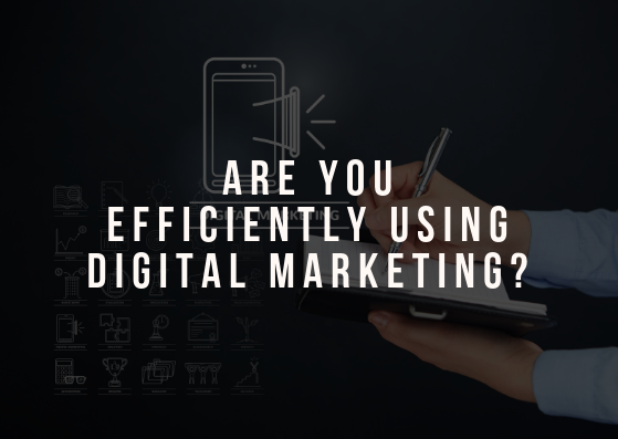Are You Efficiently Using Digital Marketing?