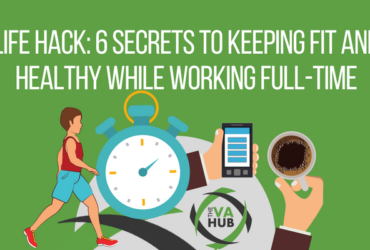 Life Hack: 6 Secrets to Keeping Fit And Healthy While Working Full-Time