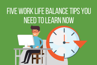 Five Work Life Balance Tips You Need to Learn Now