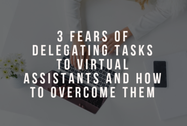 3 Fears of Delegating Tasks to Virtual Assistants and How To Overcome Them