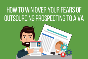 How to Win Over Your Fears of Outsourcing Prospecting to a VA