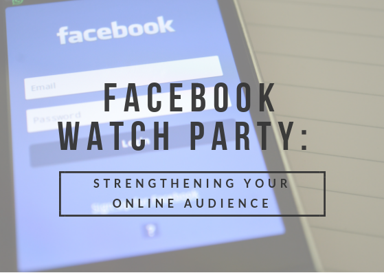 Facebook Watch Party: Strengthening Your Online Audience