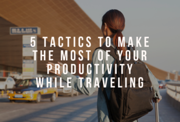 5 Tactics to Make the Most of Your Productivity While Traveling