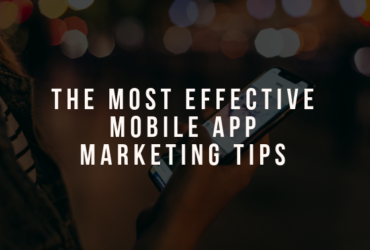 The Most Effective Mobile App Marketing Tips