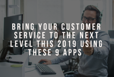 Bring Your Customer Service to The Next Level This 2019 Using These 9 Apps 