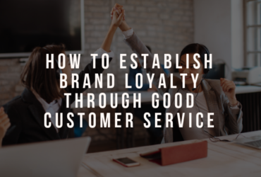 How to Establish Brand Loyalty Through Good Customer Service