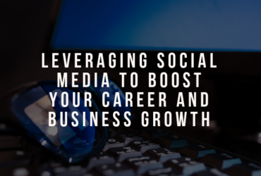 Leveraging Social Media to Boost Your Career and Business Growth