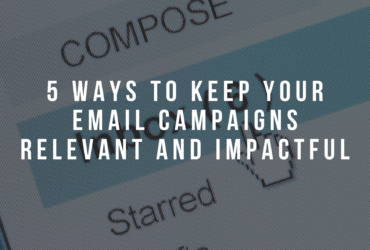 5 Ways To Keep Your Email Campaigns Relevant And Impactful