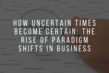 How Uncertain Times become Certain: The Rise of Paradigm Shifts in Business