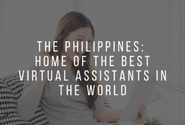 THE PHILIPPINES: HOME OF THE BEST VIRTUAL ASSISTANTS IN THE WORLD