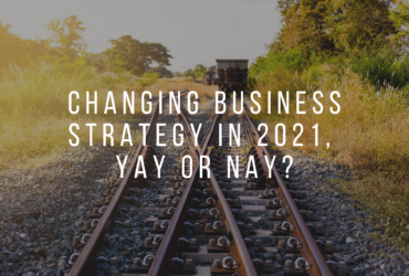Changing Business Strategy in 2021.  Yay or Nay