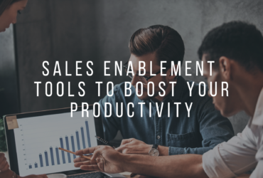 Stepping-up Your Business: Sales Enablement Tools to Boost Your Productivity