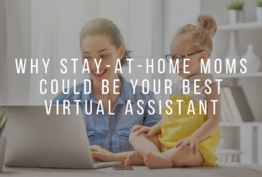 MOTHERS WORK BEST: WHY STAY-AT-HOME MOMS COULD BE YOUR BEST VIRTUAL ASSISTANT