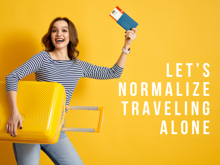 LET’S NORMALIZE TRAVELING ALONE