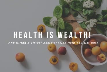 Health is Wealth! And Hiring a Virtual Assistant Can Help You Get Both.