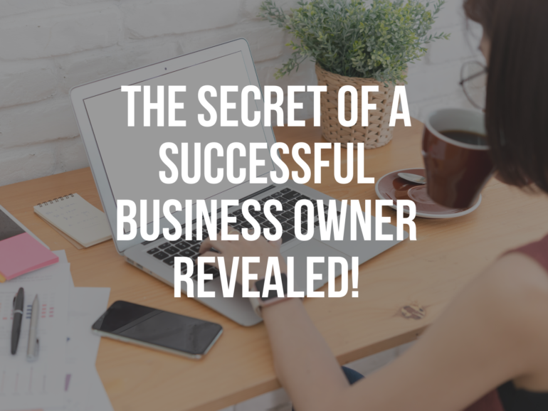 The secret of a successful business owner revealed!