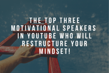 The Top Three Motivational Speakers in Youtube Who Will Restructure Your Mindset!