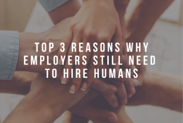 Top 3 Reasons Why Employers Still Need To Hire Humans