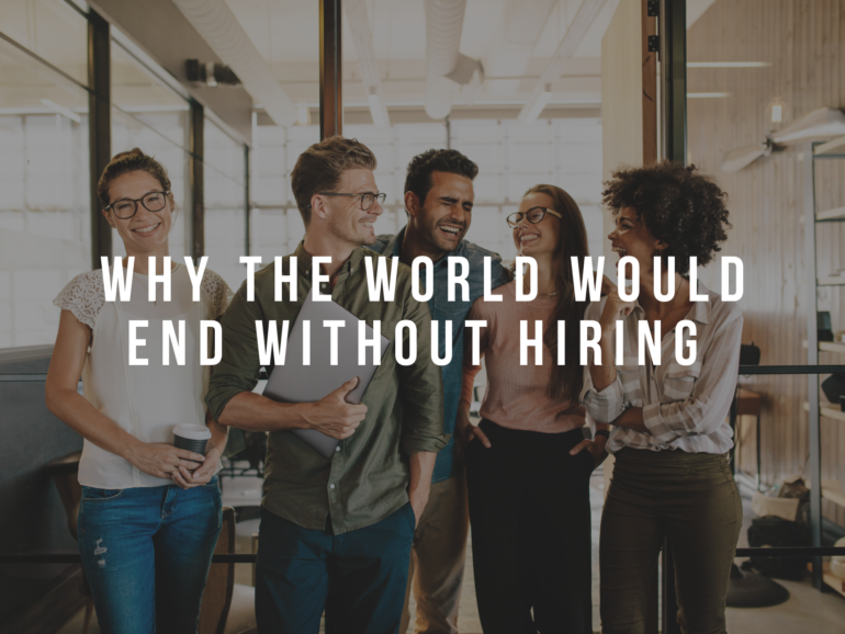 Why the World Would End Without Hiring