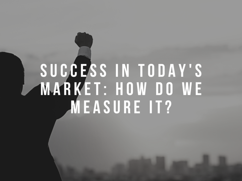 Success in Today’s Market: How Do We Measure It?