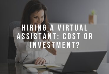 Hiring A Virtual Assistant: Cost or Investment?