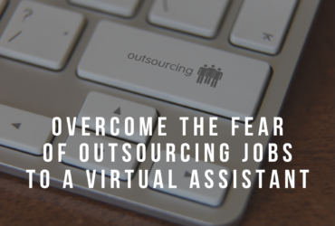 Overcome the Fear of Outsourcing Jobs to a Virtual Assistant